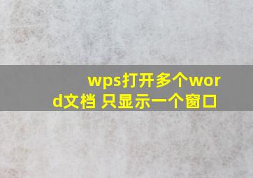 wps打开多个word文档 只显示一个窗口